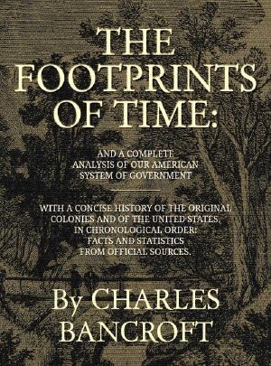 [Gutenberg 60744] • The Footprints of Time / And a Complete Analysis of Our American System of Government, with a Concise History of the Original Colonies and of the United States, in Chronological Order